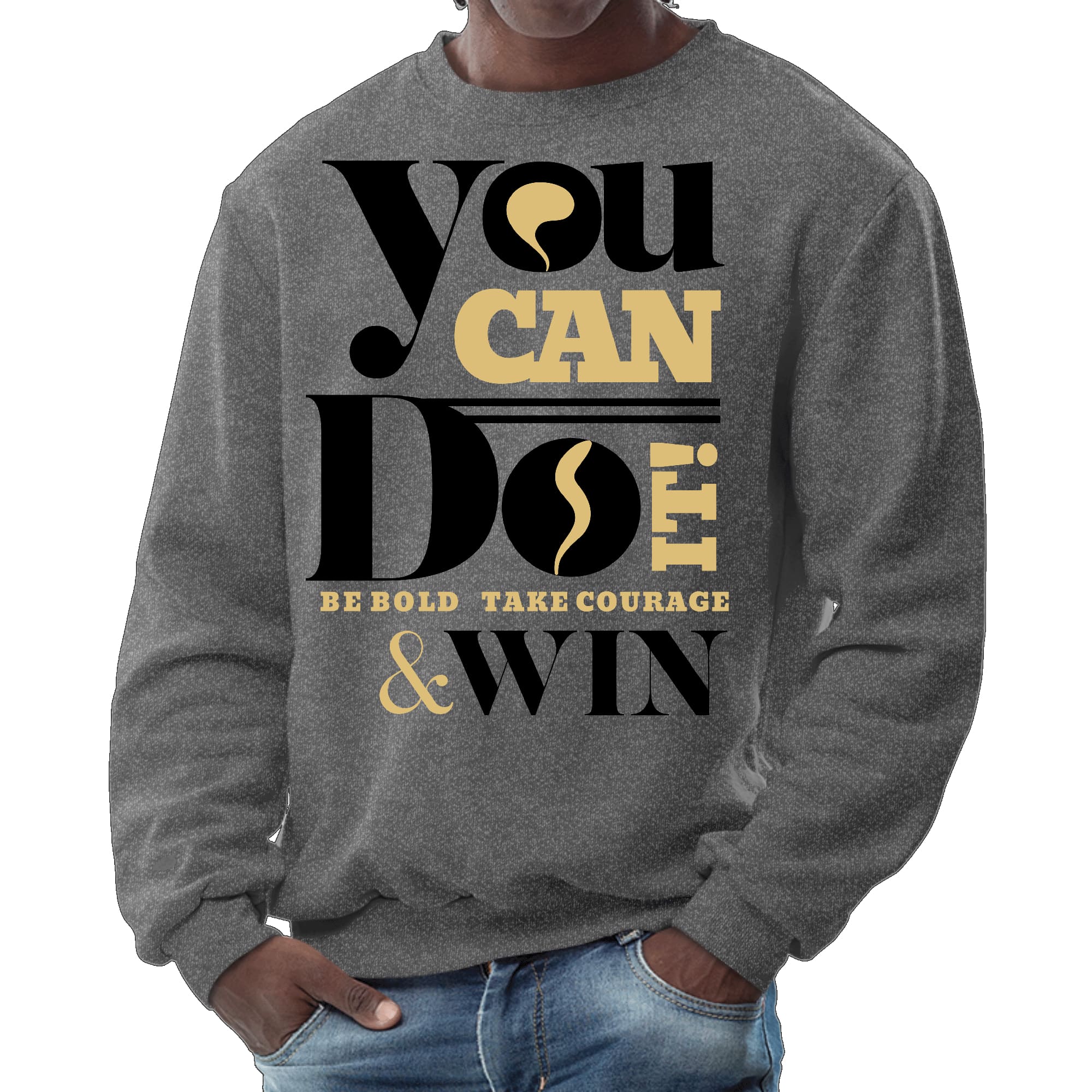 Mens Graphic Sweatshirt - you can do it be Bold Take Courage Win